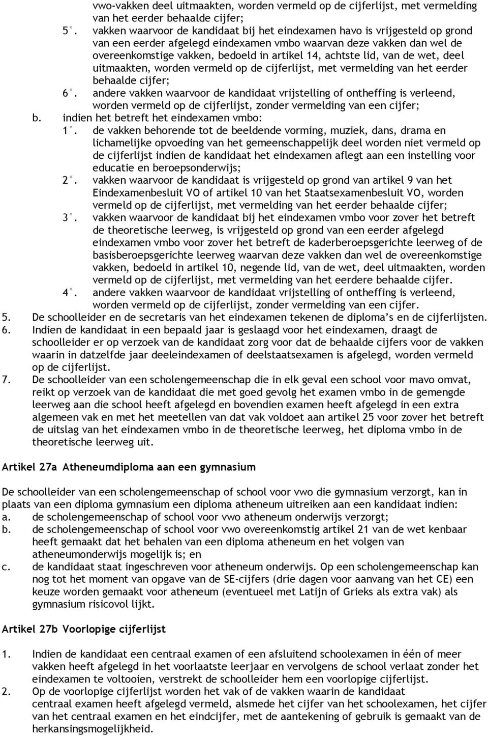 achtste lid, van de wet, deel uitmaakten, worden vermeld op de cijferlijst, met vermelding van het eerder behaalde cijfer; 6.