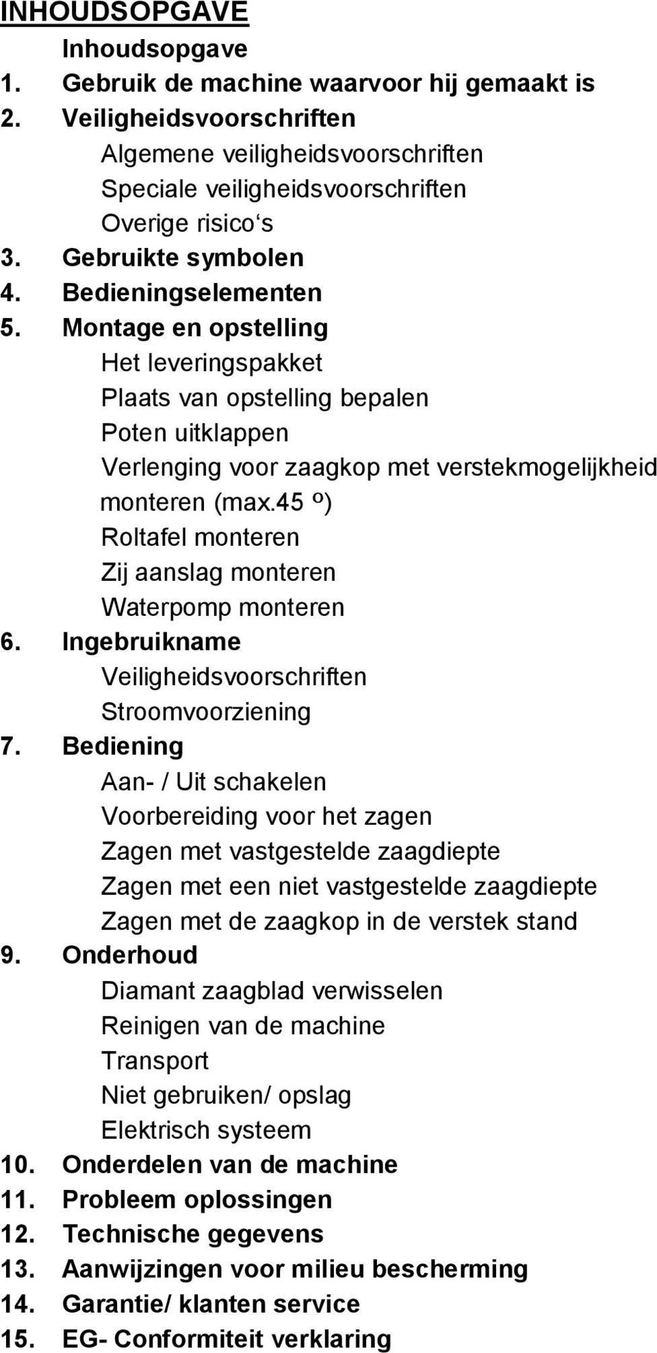 45 º) Roltafel monteren Zij aanslag monteren Waterpomp monteren 6. Ingebruikname Veiligheidsvoorschriften Stroomvoorziening 7.