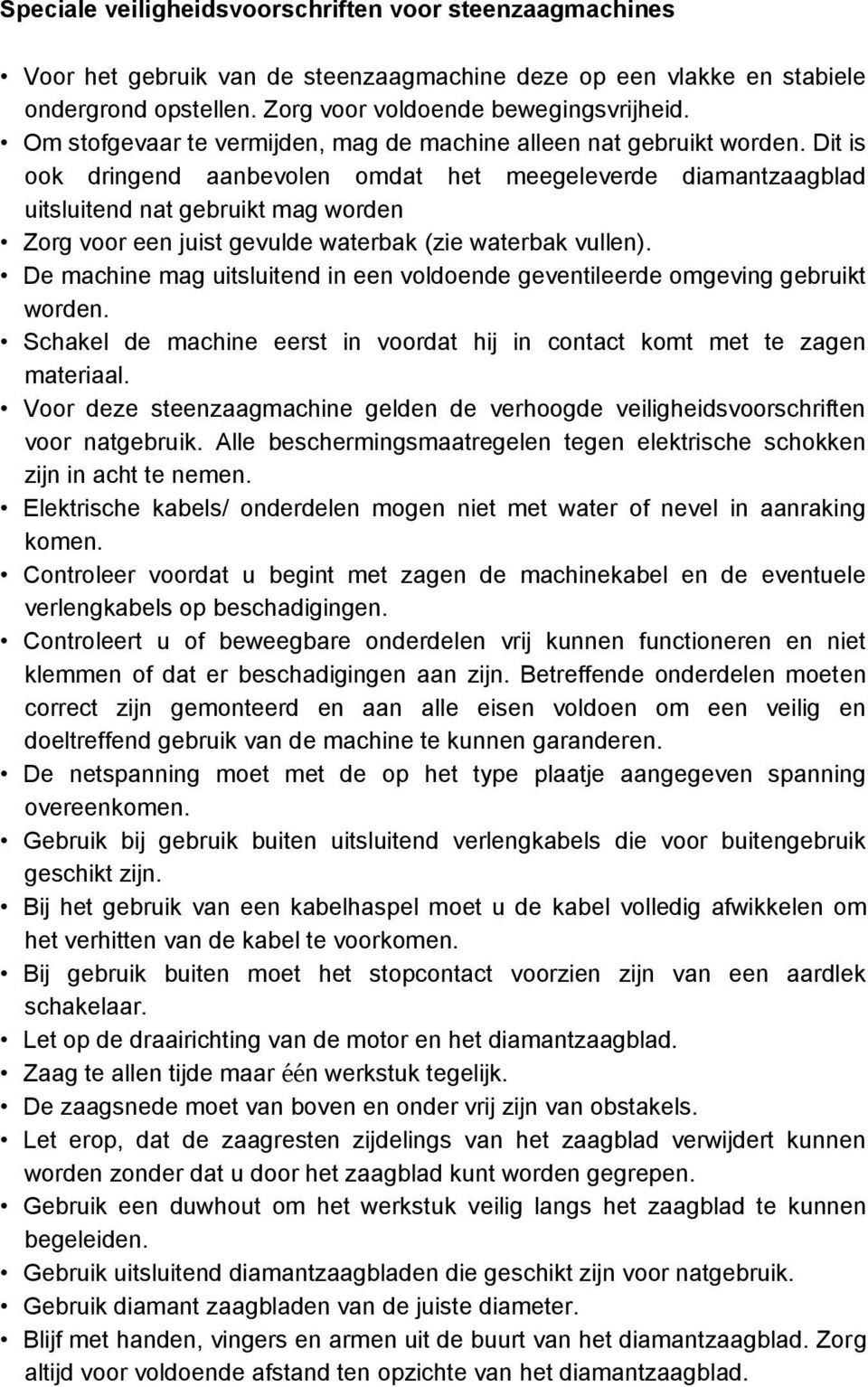 Dit is ook dringend aanbevolen omdat het meegeleverde diamantzaagblad uitsluitend nat gebruikt mag worden Zorg voor een juist gevulde waterbak (zie waterbak vullen).