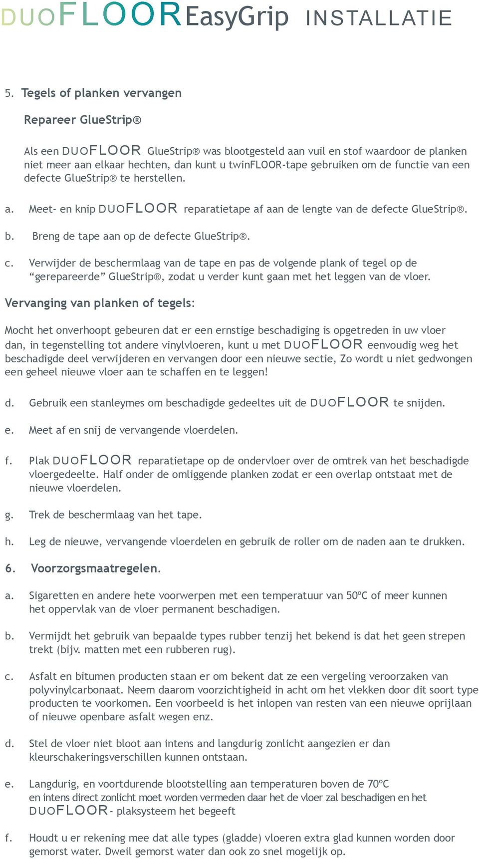 functie van een defecte GlueStrip te herstellen. a. Meet- en knip DUOFLOOR reparatietape af aan de lengte van de defecte GlueStrip. b. Breng de tape aan op de defecte GlueStrip. c.