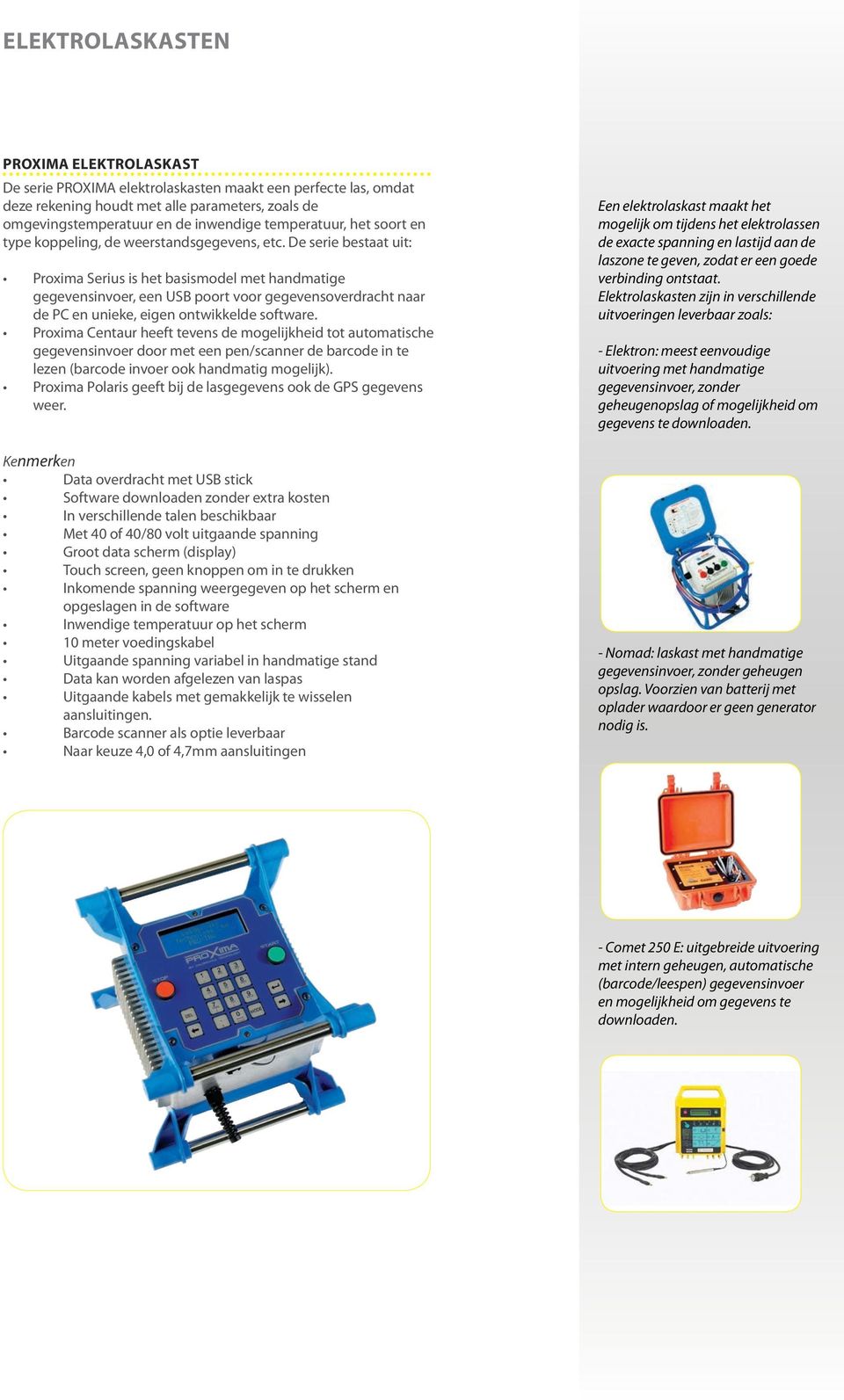 De serie bestaat uit: Proxima Serius is het basismodel met handmatige gegevensinvoer, een USB poort voor gegevensoverdracht naar de PC en unieke, eigen ontwikkelde software.