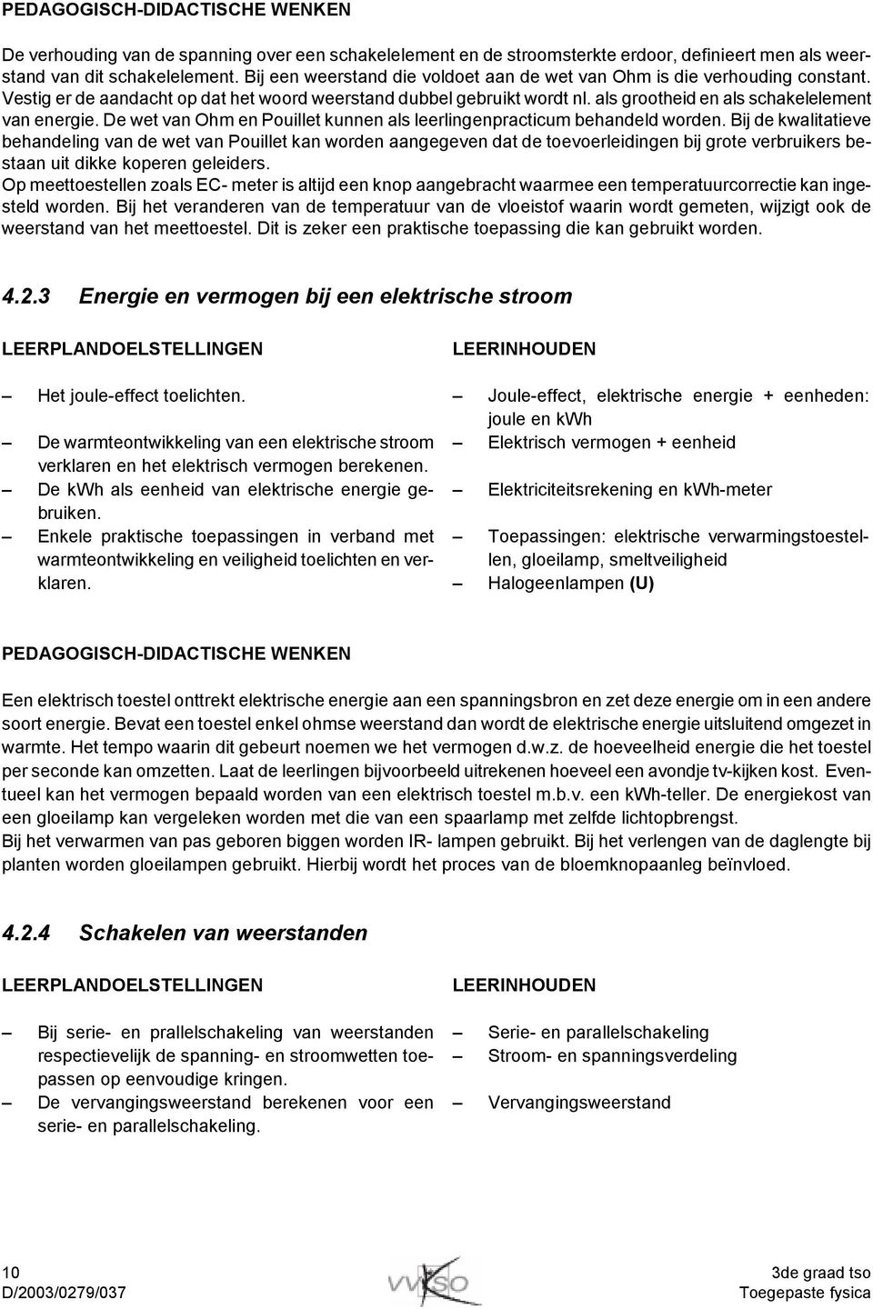 De wet van Ohm en Pouillet kunnen als leerlingenpracticum behandeld worden.