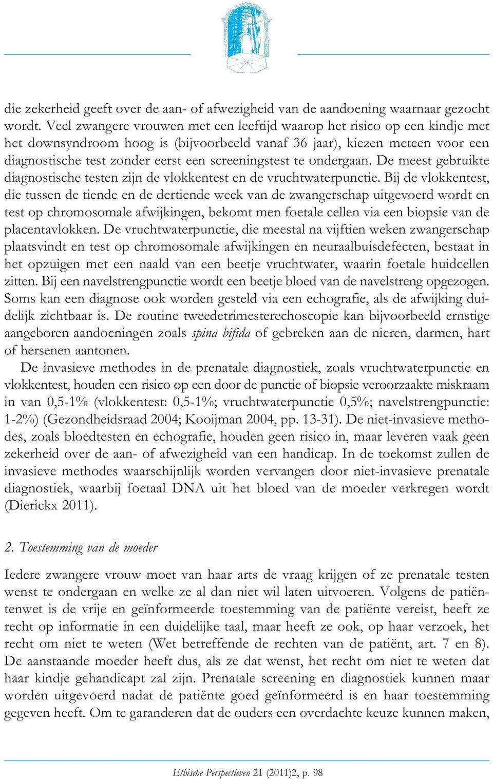 screeningstest te ondergaan. De meest gebruikte diagnostische testen zijn de vlokkentest en de vruchtwaterpunctie.