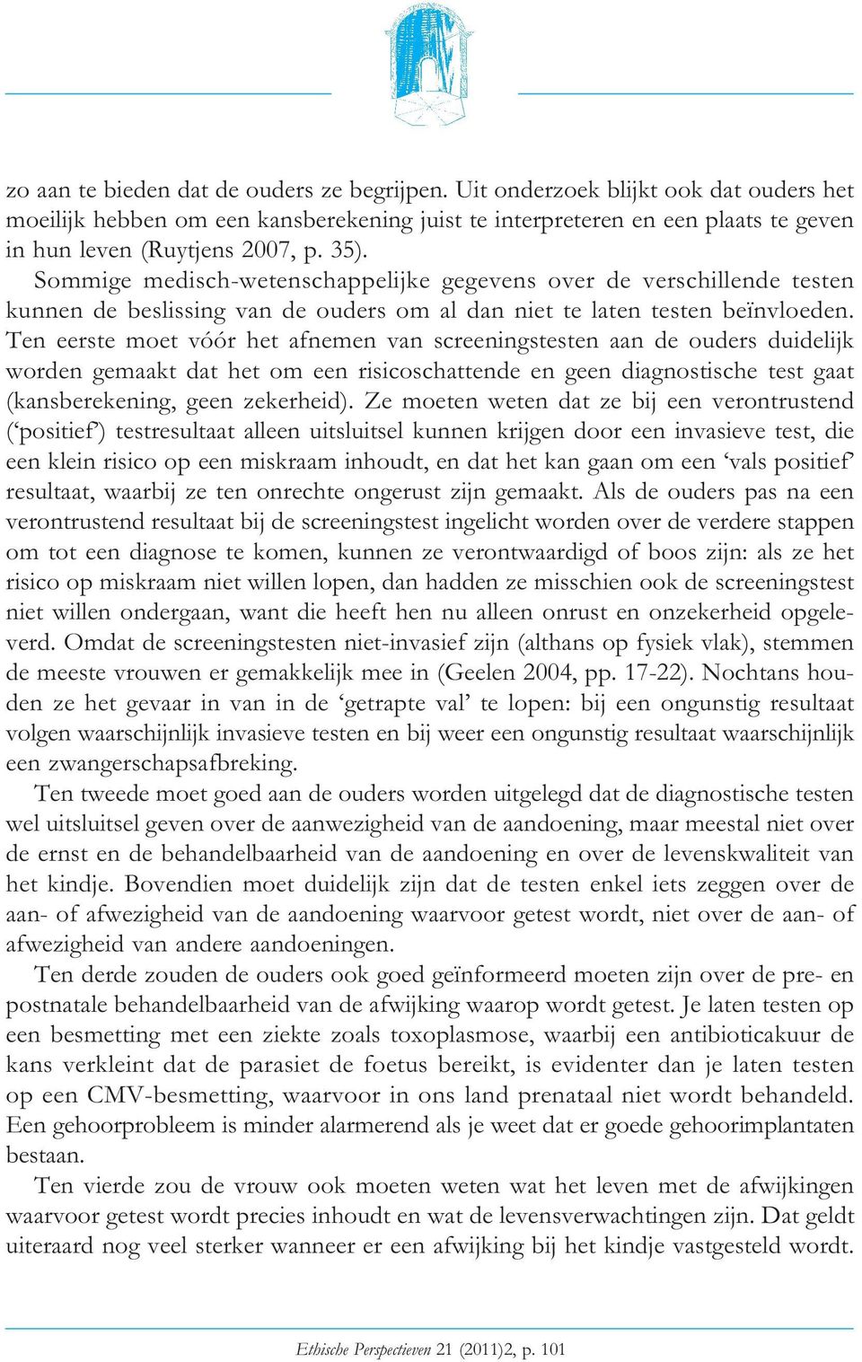 Ten eerste moet vóór het afnemen van screeningstesten aan de ouders duidelijk worden gemaakt dat het om een risicoschattende en geen diagnostische test gaat (kansberekening, geen zekerheid).