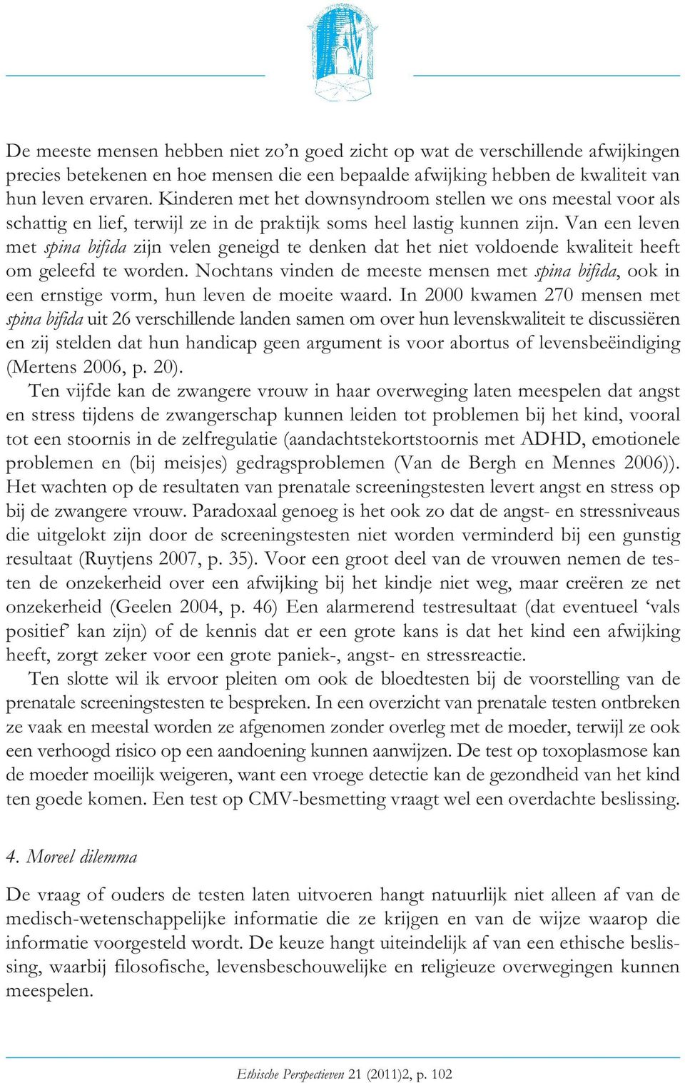 Van een leven met spina bifida zijn velen geneigd te denken dat het niet voldoende kwaliteit heeft om geleefd te worden.