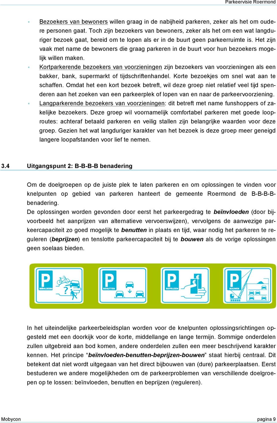 Het zijn vaak met name de bewoners die graag parkeren in de buurt voor hun bezoekers mogelijk willen maken.