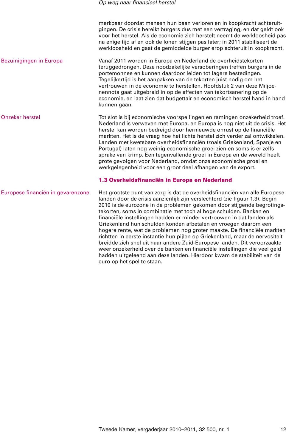 koopkracht. Bezuinigingen in Europa Onzeker herstel Vanaf 2011 worden in Europa en Nederland de overheidstekorten teruggedrongen.