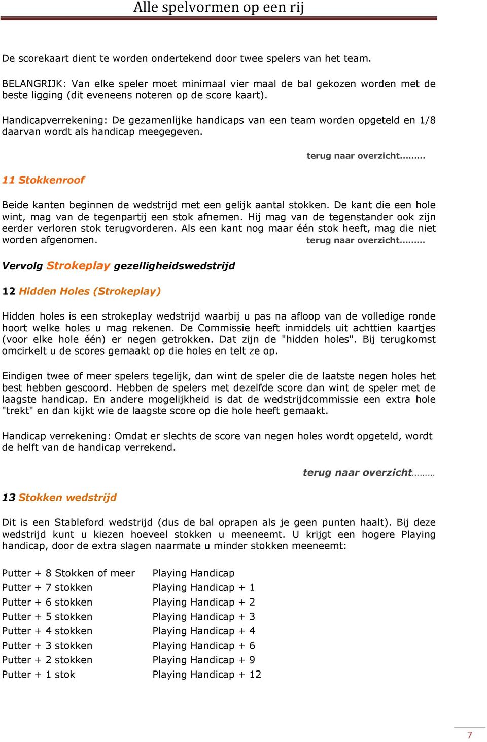 Handicapverrekening: De gezamenlijke handicaps van een team worden opgeteld en 1/8 daarvan wordt als handicap meegegeven.