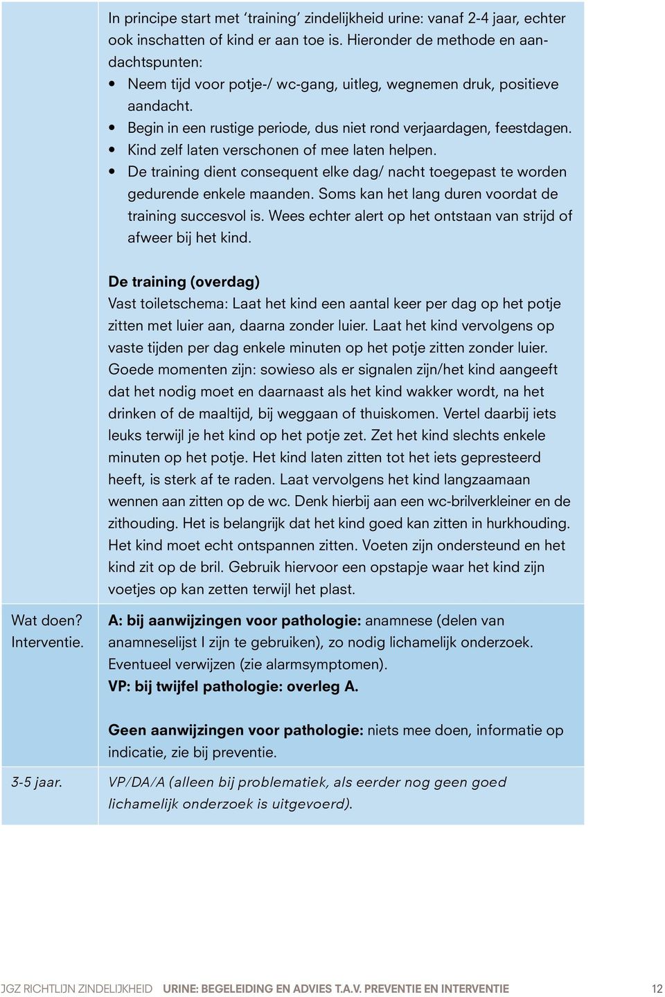 Kind zelf laten verschonen of mee laten helpen. De training dient consequent elke dag/ nacht toegepast te worden gedurende enkele maanden. Soms kan het lang duren voordat de training succesvol is.