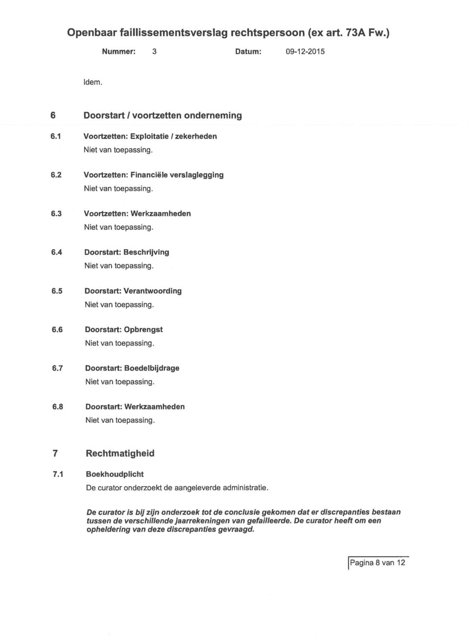 8 Doorstart: Werkzaamheden 7 Rechtmatigheid 7.1 Boekhoudplicht De curator onderzoekt de aangeleverde administratie.