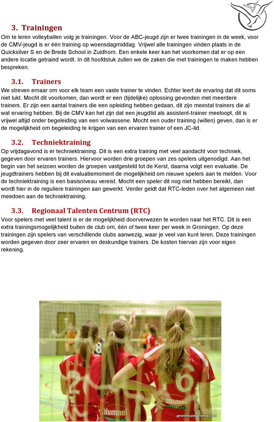 In dit hoofdstuk zullen we de zaken die met trainingen te maken hebben bespreken. 3.1. Trainers We streven ernaar om voor elk team een vaste trainer te vinden.