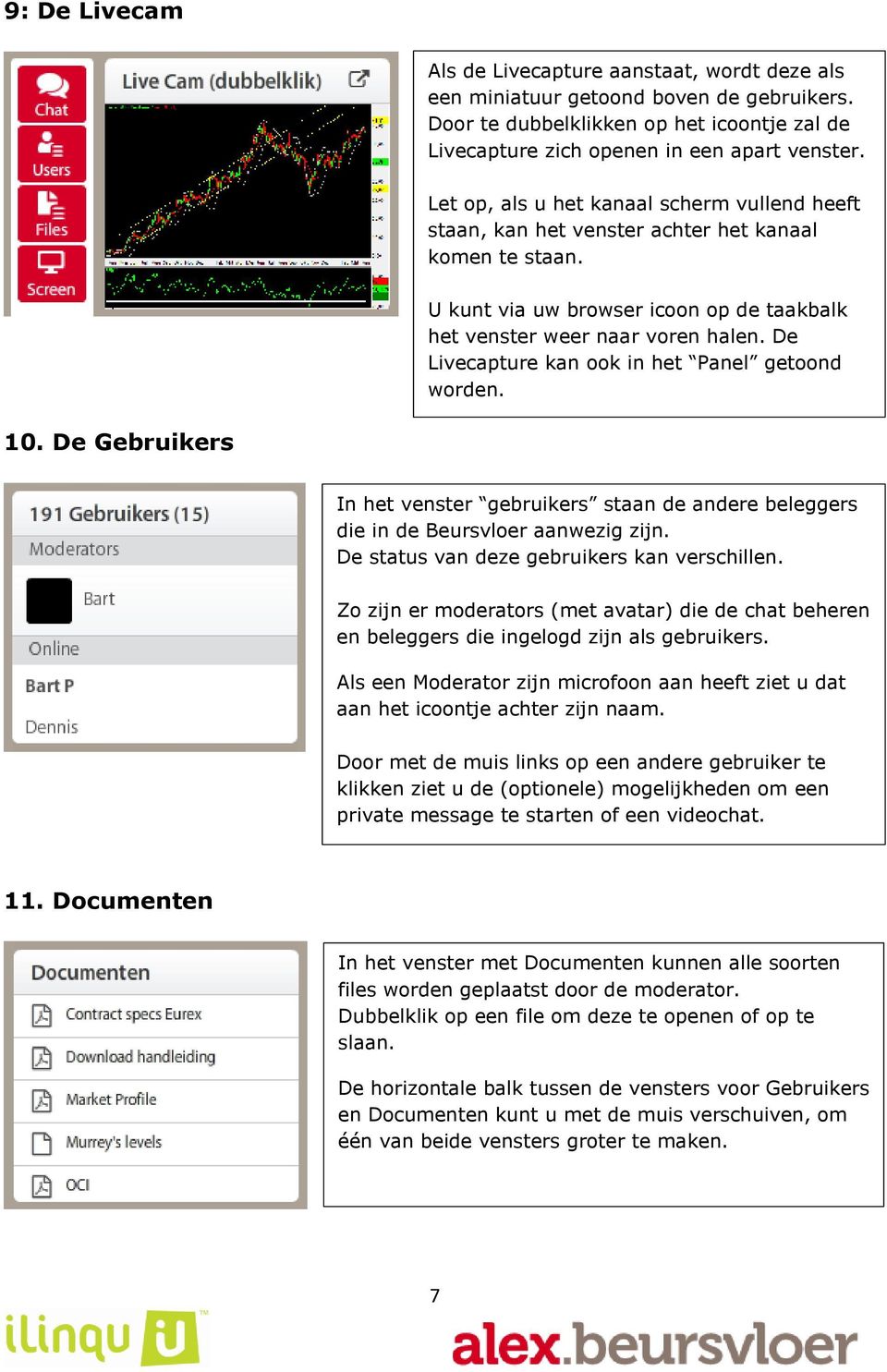 De Livecapture kan ook in het Panel getoond worden. 10. De Gebruikers In het venster gebruikers staan de andere beleggers die in de Beursvloer aanwezig zijn.