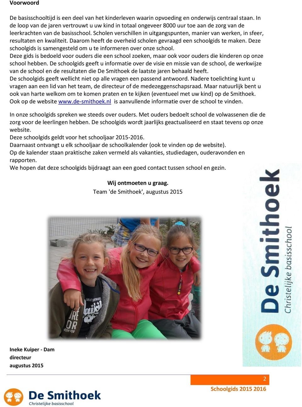 Scholen verschillen in uitgangspunten, manier van werken, in sfeer, resultaten en kwaliteit. Daarom heeft de overheid scholen gevraagd een schoolgids te maken.