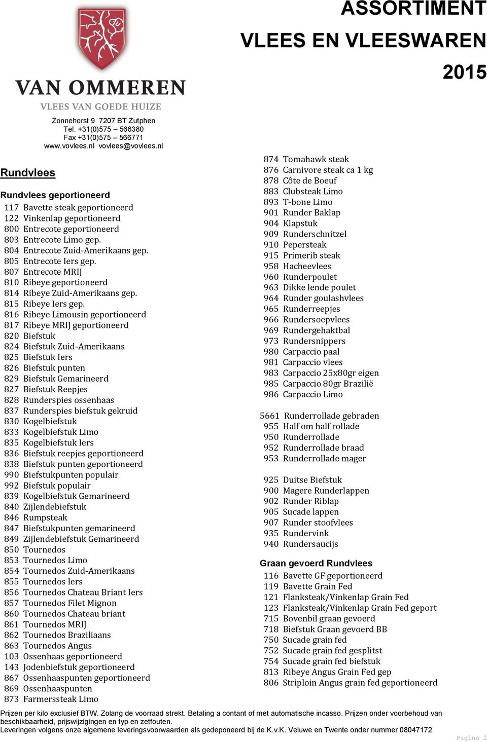 816 Ribeye Limousin geportioneerd 817 Ribeye MRIJ geportioneerd 820 Biefstuk 824 Biefstuk Zuid-Amerikaans 825 Biefstuk Iers 826 Biefstuk punten 829 Biefstuk Gemarineerd 827 Biefstuk Reepjes 828