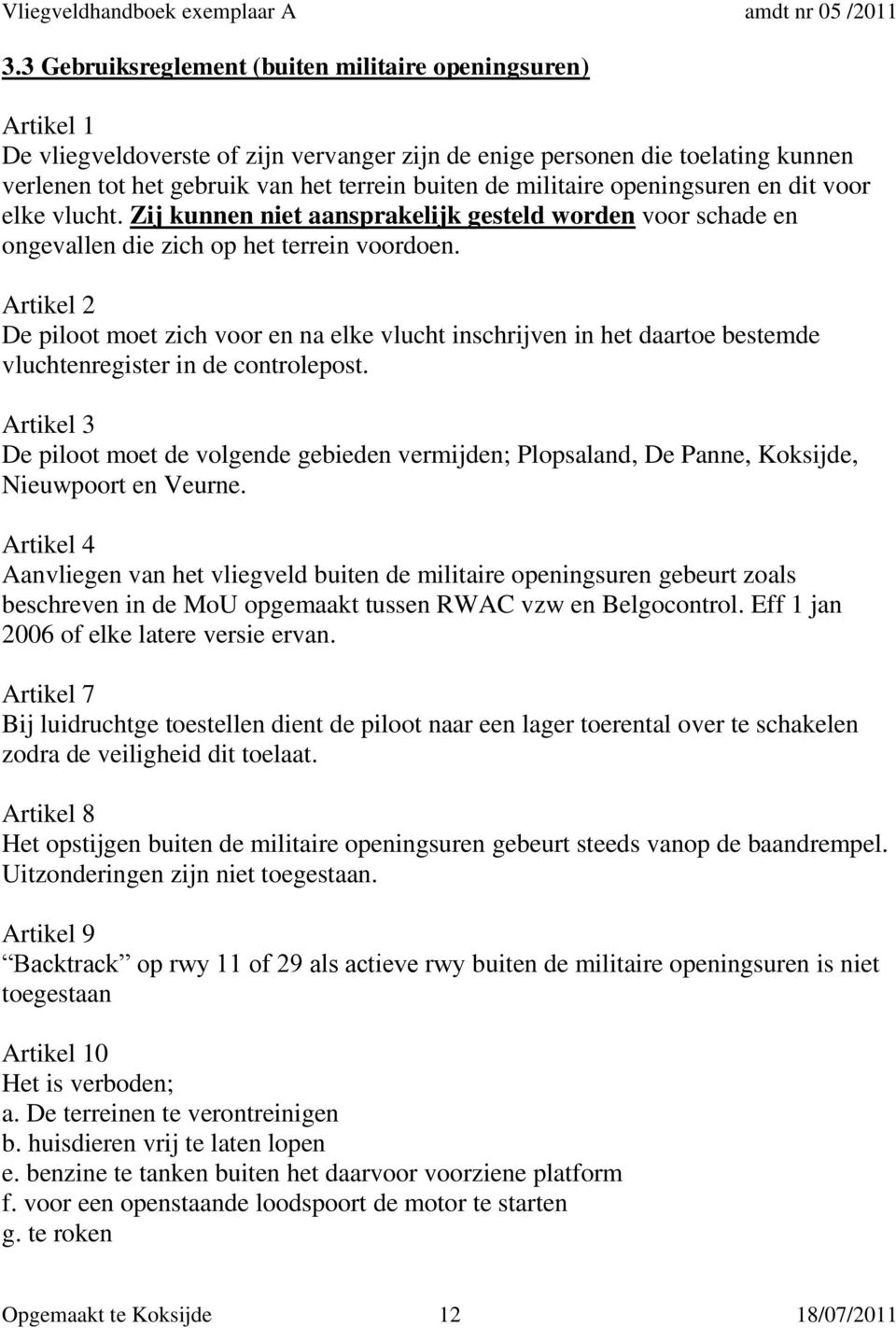 Artikel 2 De piloot moet zich voor en na elke vlucht inschrijven in het daartoe bestemde vluchtenregister in de controlepost.