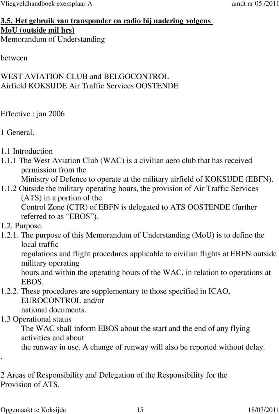 1.1.2 Outside the military operating hours, the provision of Air Traffic Services (ATS) in a portion of the Control Zone (CTR) of EBFN is delegated to ATS OOSTENDE (further referred to as EBOS ). 1.2. Purpose.