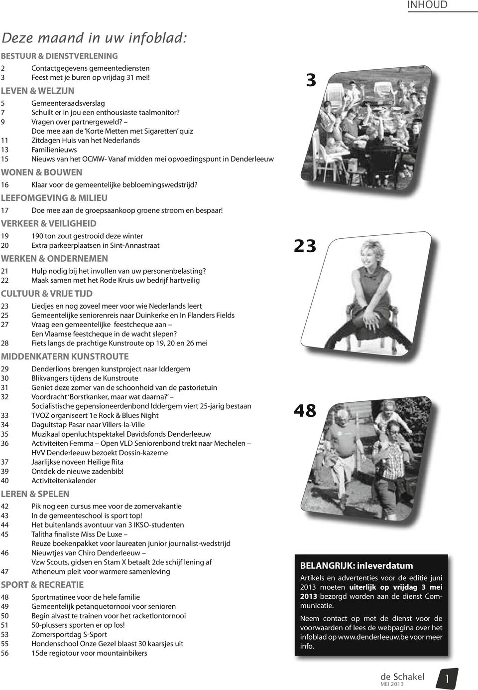 Doe mee aan de Korte Metten met Sigaretten quiz 11 Zitdagen Huis van het Nederlands 13 Familienieuws 15 Nieuws van het OCMW- Vanaf midden mei opvoedingspunt in Denderleeuw WONEN & BOUWEN 16 Klaar