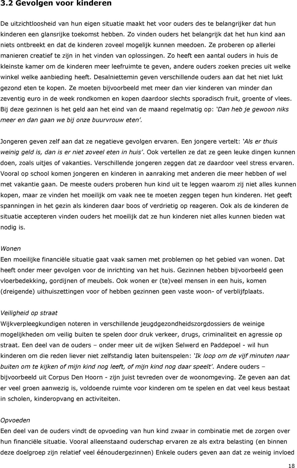 Zo heeft een aantal ouders in huis de kleinste kamer om de kinderen meer leefruimte te geven, andere ouders zoeken precies uit welke winkel welke aanbieding heeft.