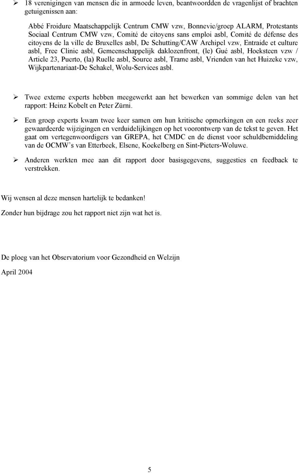 Gemeenschappelijk daklozenfront, (le) Gué asbl, Hoeksteen vzw / Article 23, Puerto, (la) Ruelle asbl, Source asbl, Trame asbl, Vrienden van het Huizeke vzw, Wijkpartenariaat-De Schakel, Wolu-Services