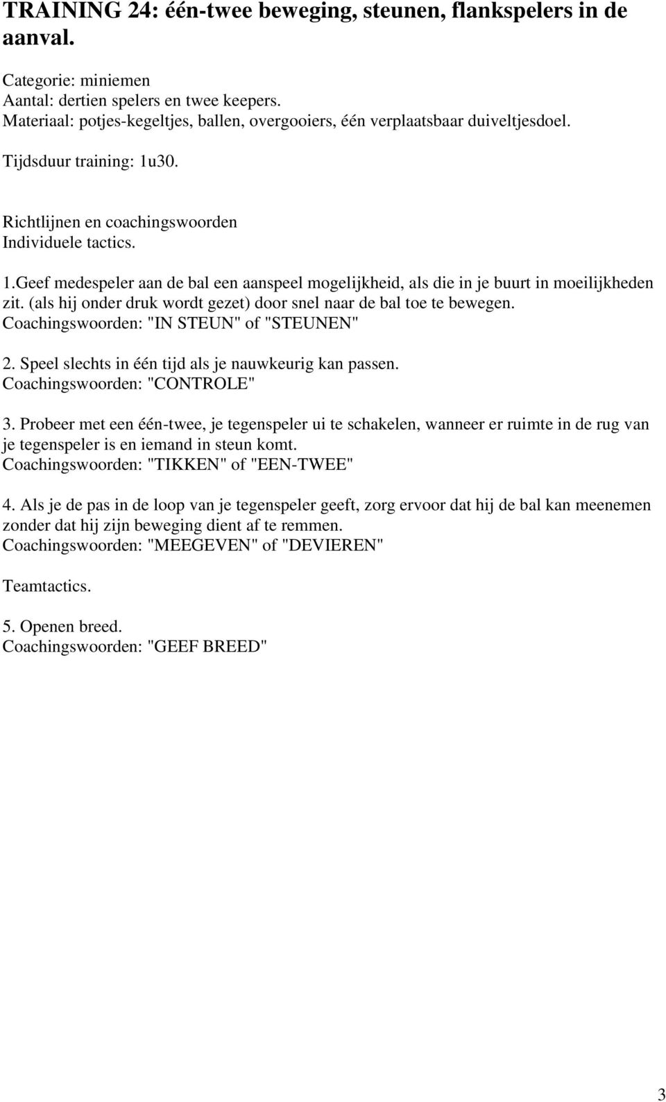 30. Richtlijnen en coachingswoorden Individuele tactics. 1.Geef medespeler aan de bal een aanspeel mogelijkheid, als die in je buurt in moeilijkheden zit.