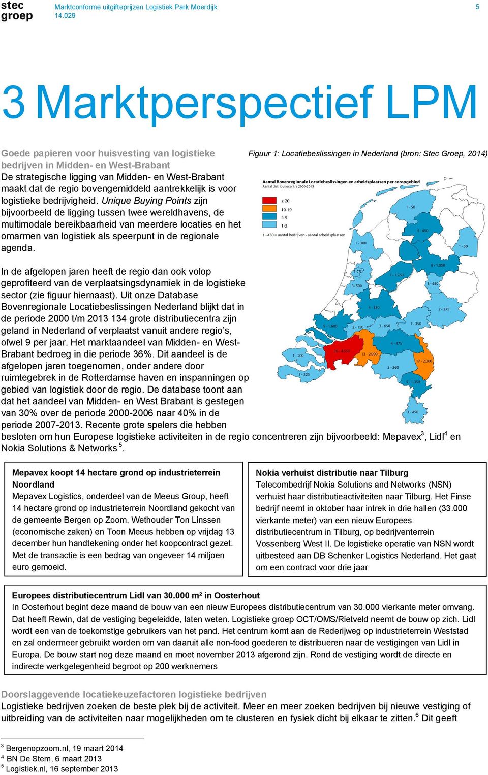 Unique Buying Points zijn bijvoorbeeld de ligging tussen twee wereldhavens, de multimodale bereikbaarheid van meerdere locaties en het omarmen van logistiek als speerpunt in de regionale agenda.