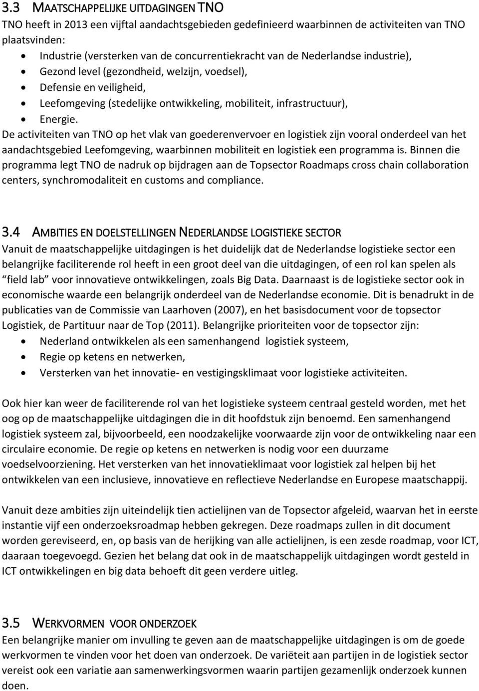 De activiteiten van TNO op het vlak van goederenvervoer en logistiek zijn vooral onderdeel van het aandachtsgebied Leefomgeving, waarbinnen mobiliteit en logistiek een programma is.