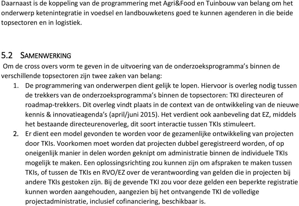 De programmering van onderwerpen dient gelijk te lopen. Hiervoor is overleg nodig tussen de trekkers van de onderzoeksprogramma s binnen de topsectoren: TKI directeuren of roadmap-trekkers.