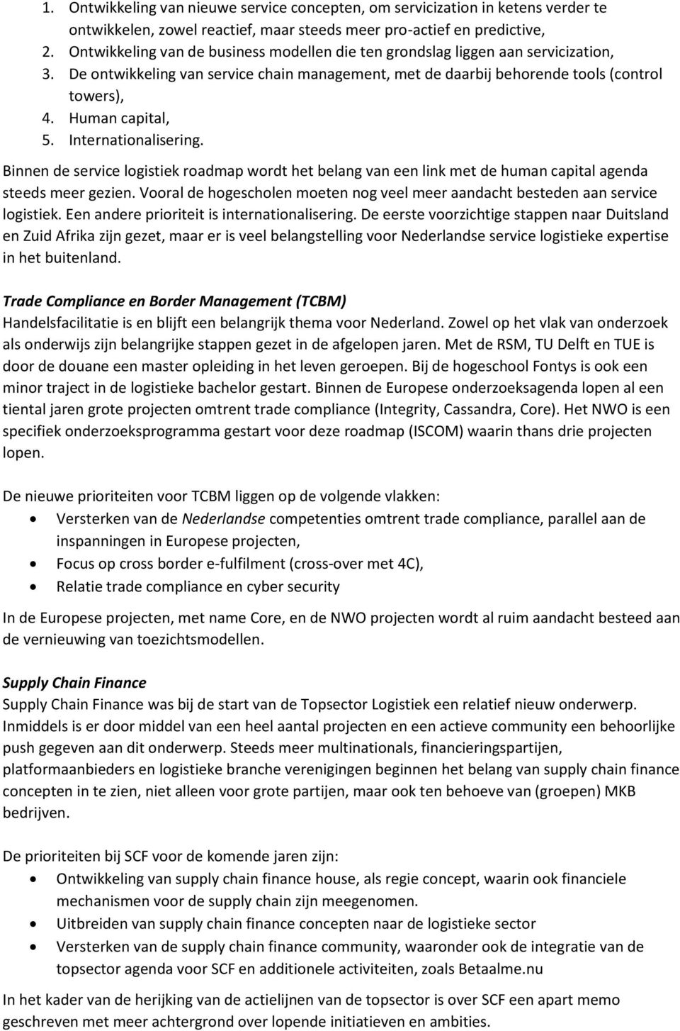 Internationalisering. Binnen de service logistiek roadmap wordt het belang van een link met de human capital agenda steeds meer gezien.