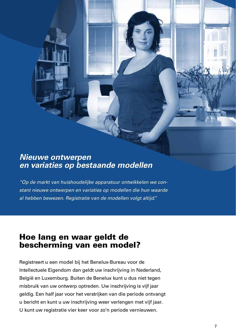 Registreert u een model bij het Benelux-Bureau voor de Intellectuele Eigendom dan geldt uw inschrijving in Nederland, België en Luxemburg.