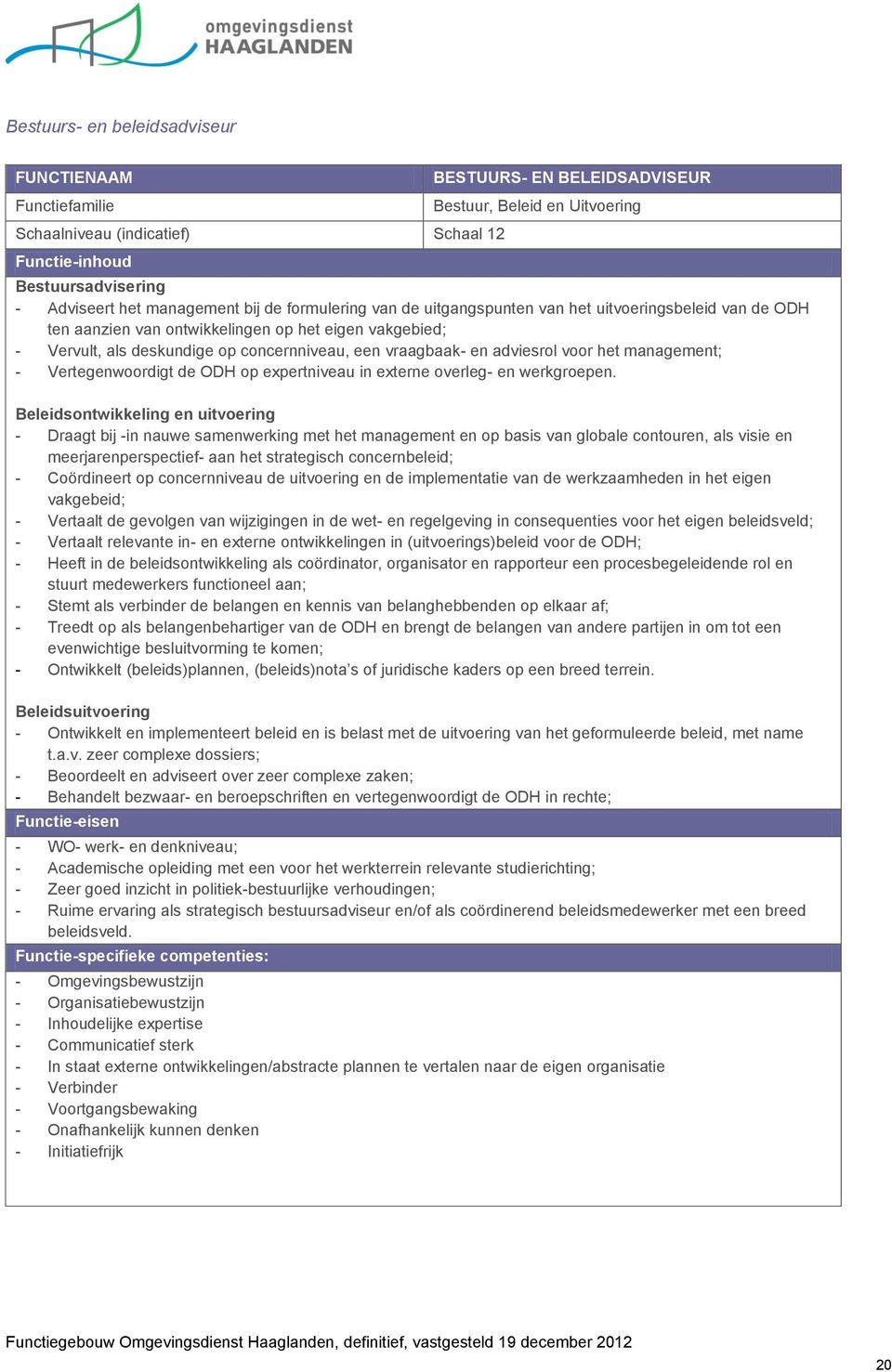 vraagbaak- en adviesrol voor het management; - Vertegenwoordigt de ODH op expertniveau in externe overleg- en werkgroepen.