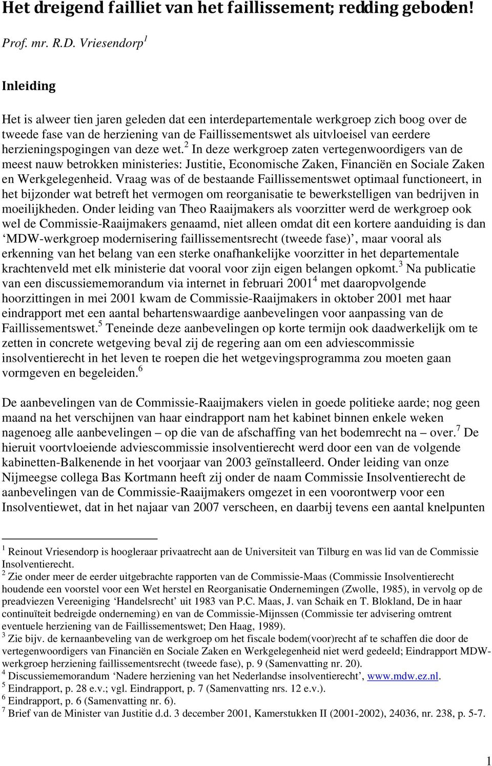 herzieningspogingen van deze wet. 2 In deze werkgroep zaten vertegenwoordigers van de meest nauw betrokken ministeries: Justitie, Economische Zaken, Financiën en Sociale Zaken en Werkgelegenheid.