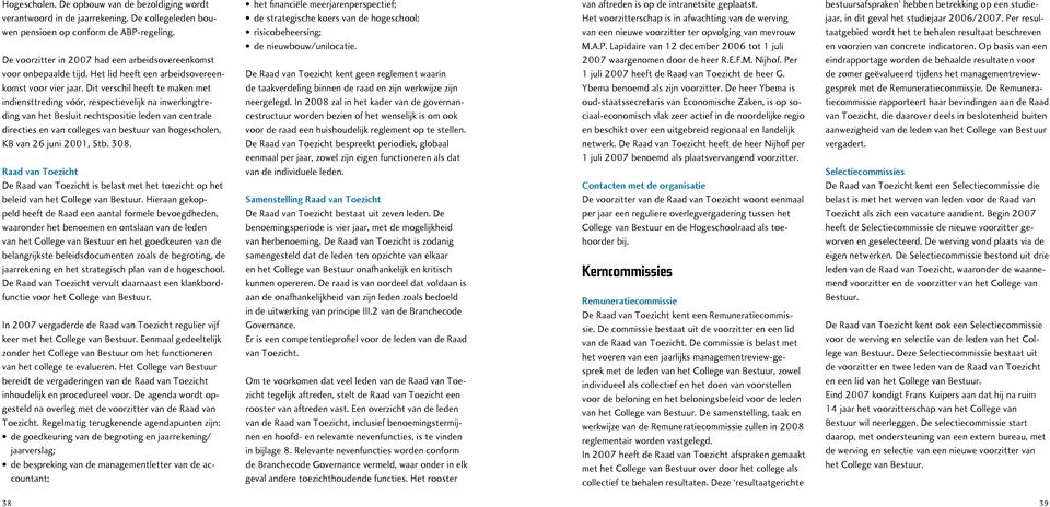 Dit verschil heeft te maken met indiensttreding vóór, respectievelijk na inwerkingtreding van het Besluit rechtspositie leden van centrale directies en van colleges van bestuur van hogescholen, KB