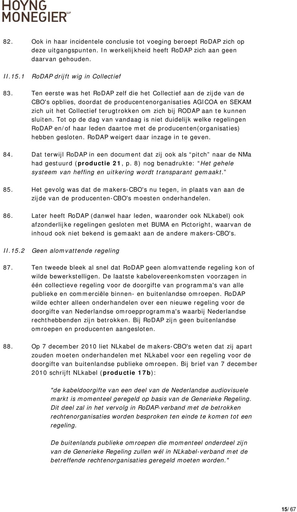 kunnen sluiten. Tot op de dag van vandaag is niet duidelijk welke regelingen RoDAP en/of haar leden daartoe met de producenten(organisaties) hebben gesloten. RoDAP weigert daar inzage in te geven. 84.