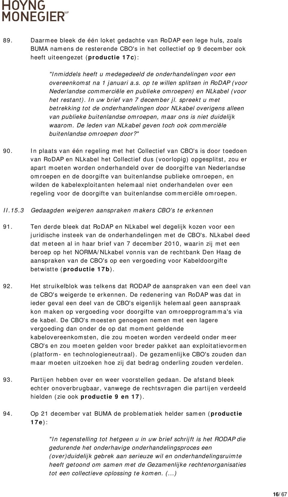 In uw brief van 7 december jl. spreekt u met betrekking tot de onderhandelingen door NLkabel overigens alleen van publieke buitenlandse omroepen, maar ons is niet duidelijk waarom.