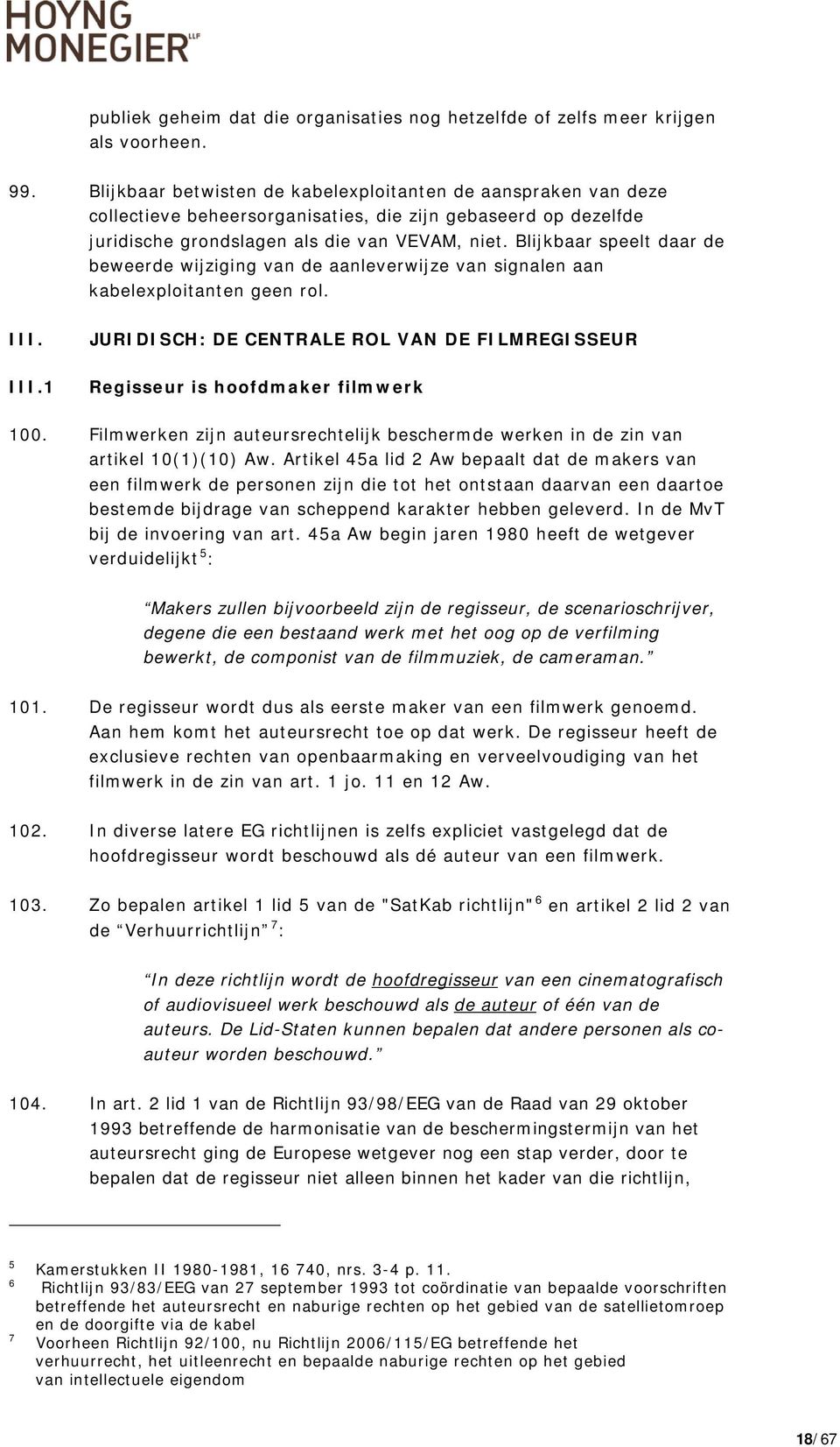 Blijkbaar speelt daar de beweerde wijziging van de aanleverwijze van signalen aan kabelexploitanten geen rol. III.