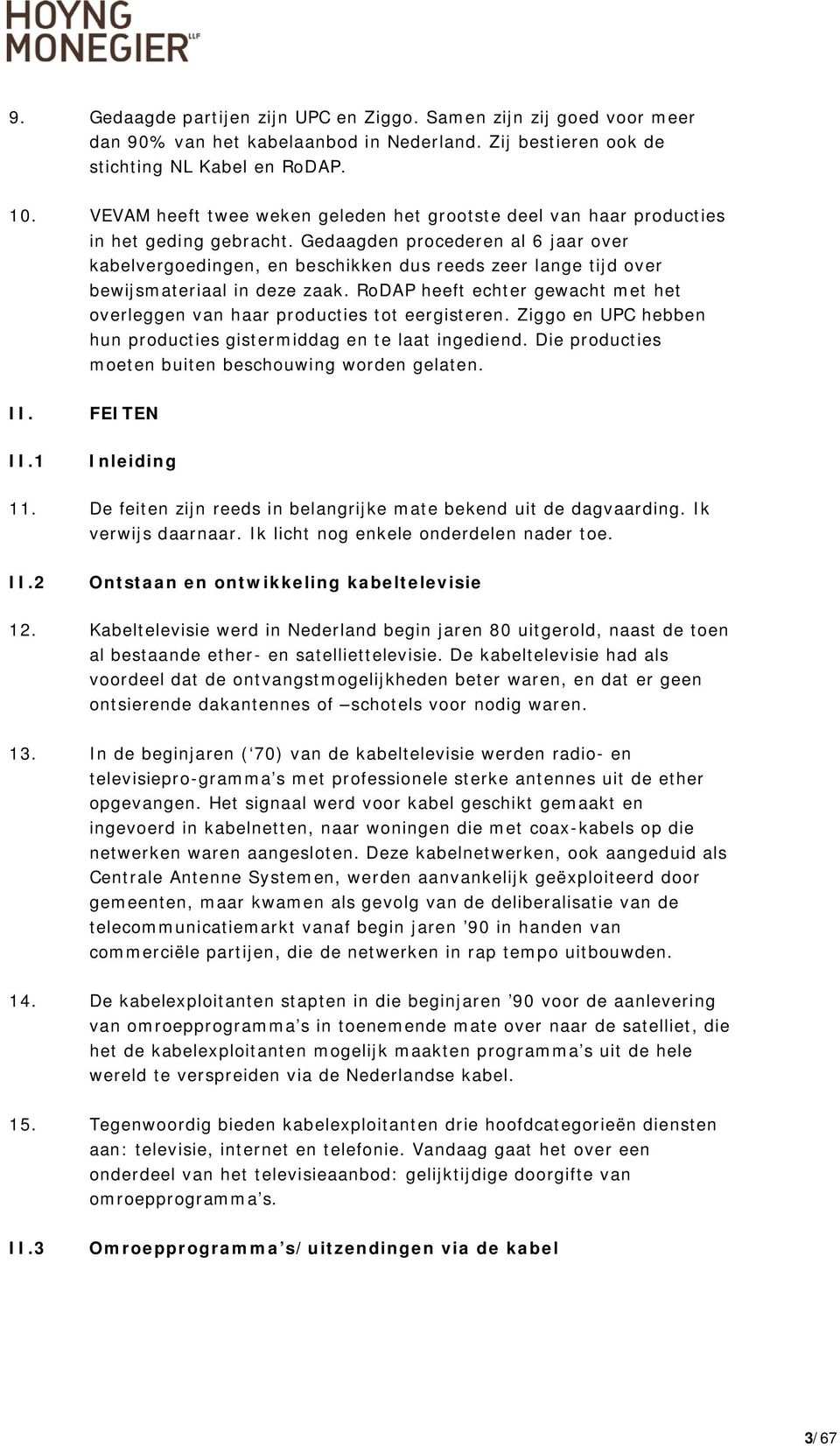 Gedaagden procederen al 6 jaar over kabelvergoedingen, en beschikken dus reeds zeer lange tijd over bewijsmateriaal in deze zaak.