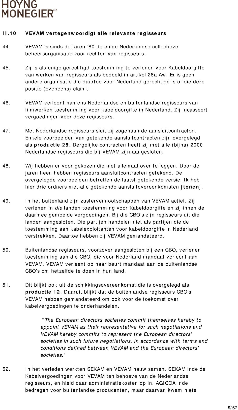 Er is geen andere organisatie die daartoe voor Nederland gerechtigd is of die deze positie (eveneens) claimt. 46.