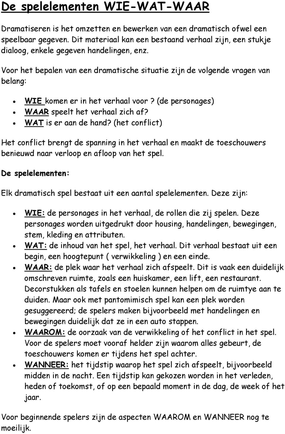 Voor het bepalen van een dramatische situatie zijn de volgende vragen van belang: WIE komen er in het verhaal voor? (de personages) WAAR speelt het verhaal zich af? WAT is er aan de hand?