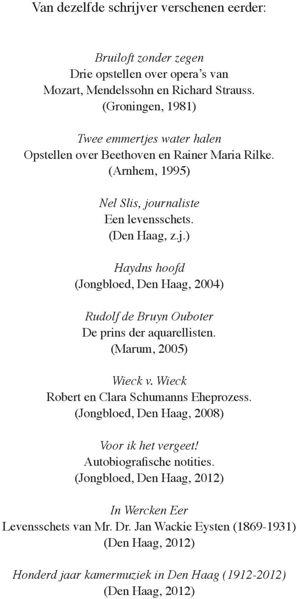 (Marum, 2005) Wieck v. Wieck Robert en Clara Schumanns Eheprozess. (Jongbloed, Den Haag, 2008) Voor ik het vergeet! Autobiografische notities.