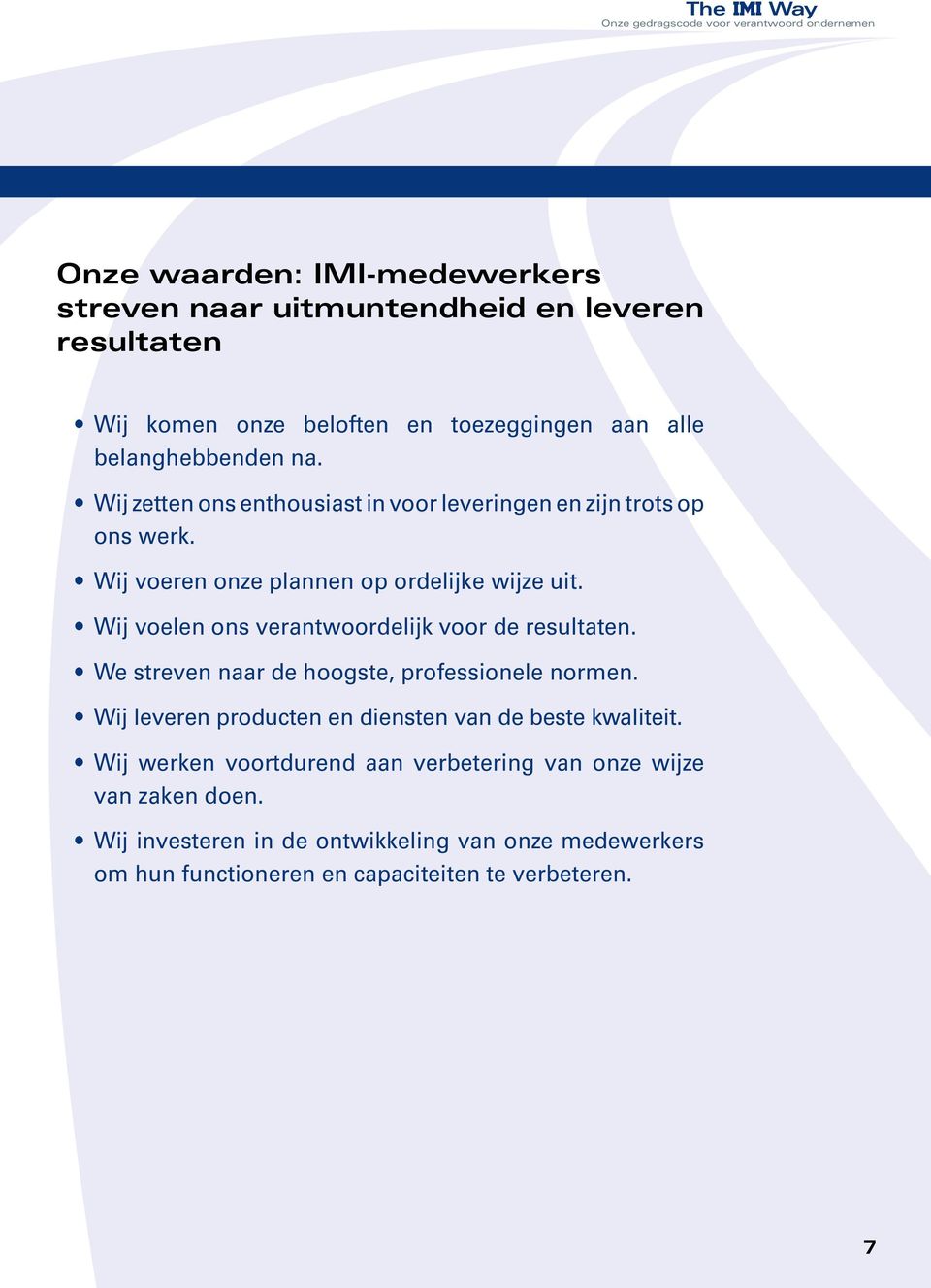 Wij voelen ons verantwoordelijk voor de resultaten. We streven naar de hoogste, professionele normen. Wij leveren producten en diensten van de beste kwaliteit.