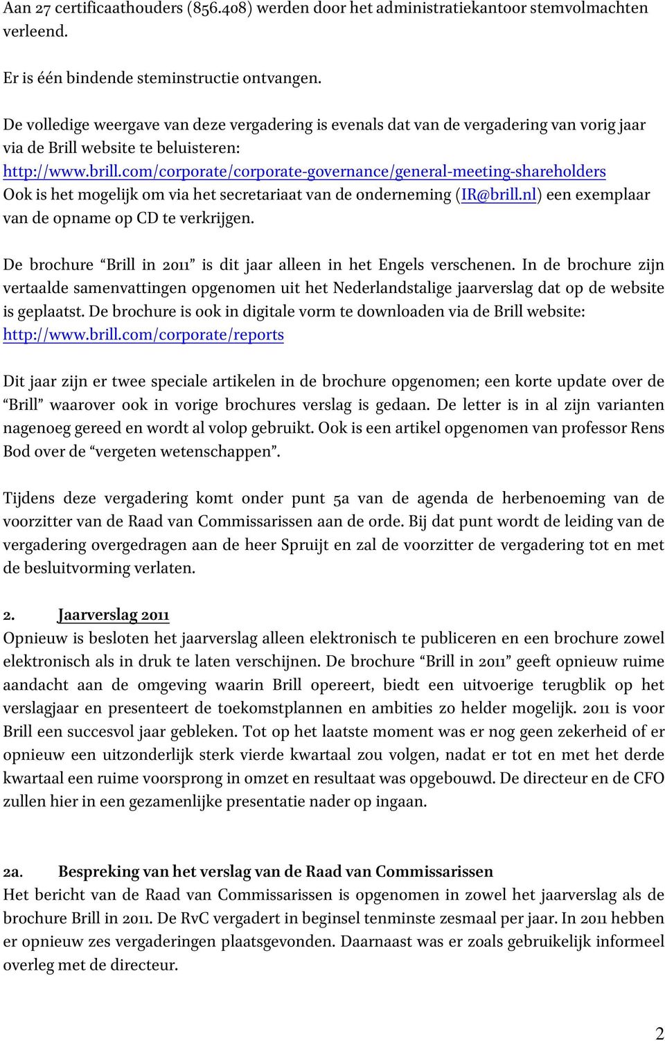 com/corporate/corporate-governance/general-meeting-shareholders Ook is het mogelijk om via het secretariaat van de onderneming (IR@brill.nl) een exemplaar van de opname op CD te verkrijgen.