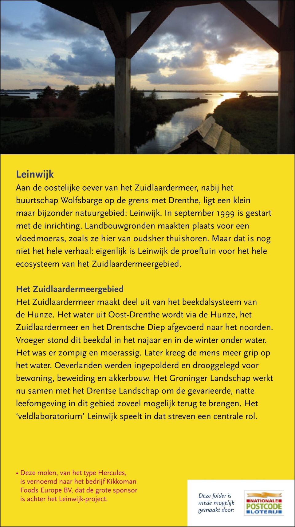 Maar dat is nog niet het hele verhaal: eigenlijk is Leinwijk de proeftuin voor het hele ecosysteem van het Zuidlaardermeergebied.
