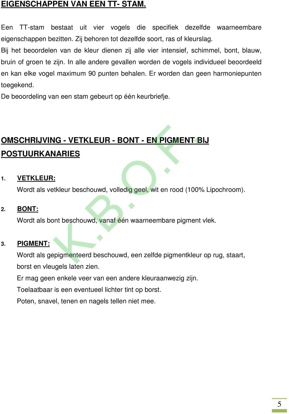 In alle andere gevallen worden de vogels individueel beoordeeld en kan elke vogel maximum 90 punten behalen. Er worden dan geen harmoniepunten toegekend.