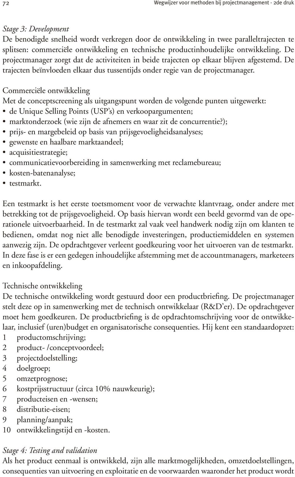 De trajecten beïnvloeden elkaar dus tussentijds onder regie van de projectmanager.