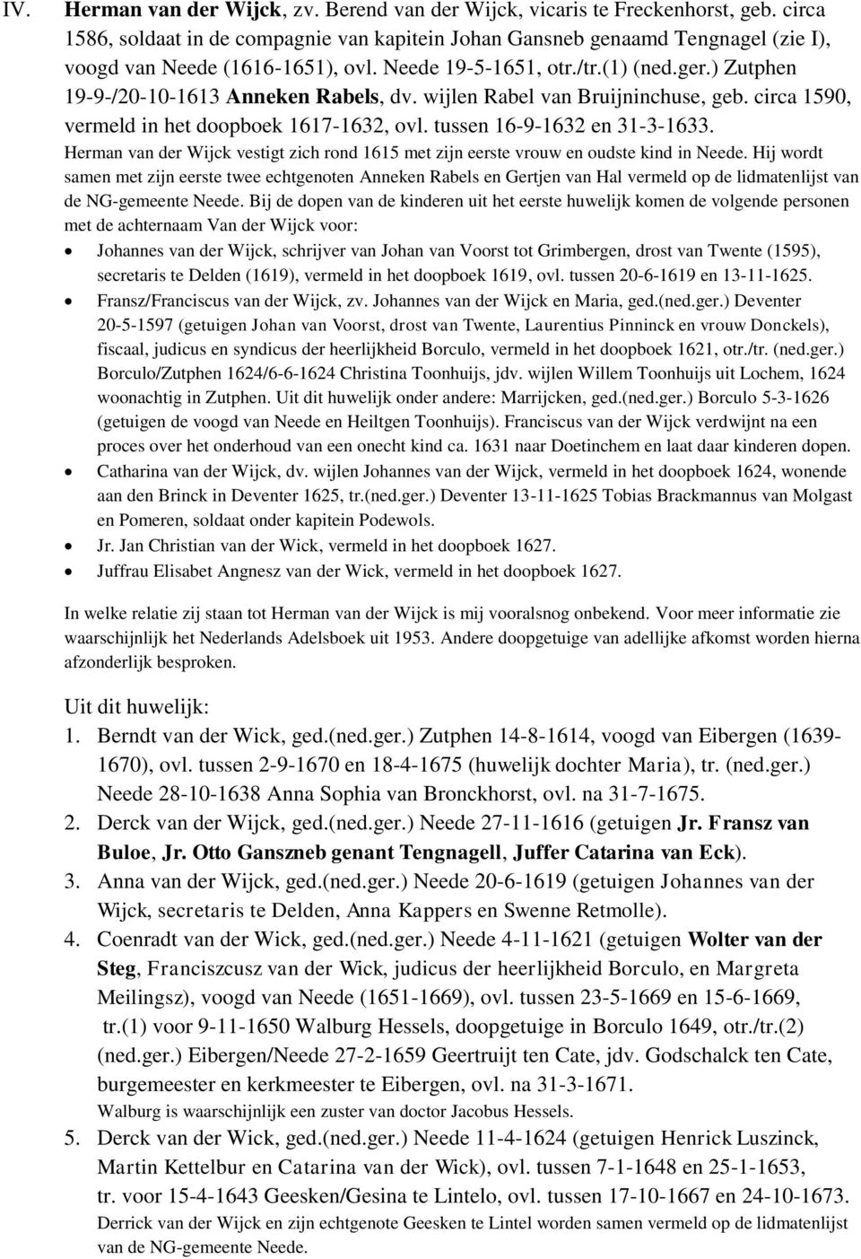 ) Zutphen 19-9-/20-10-1613 Anneken Rabels, dv. wijlen Rabel van Bruijninchuse, geb. circa 1590, vermeld in het doopboek 1617-1632, ovl. tussen 16-9-1632 en 31-3-1633.