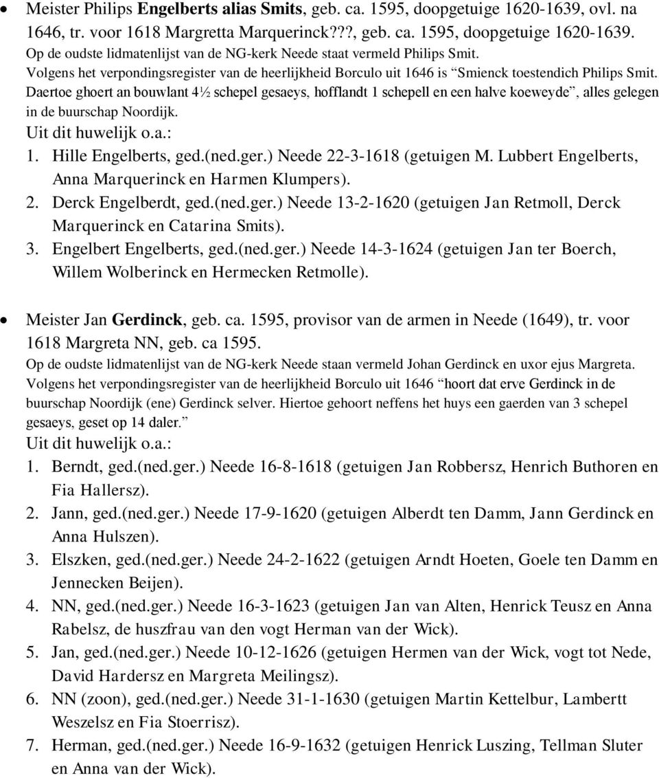 Daertoe ghoert an bouwlant 4½ schepel gesaeys, hofflandt 1 schepell en een halve koeweyde, alles gelegen in de buurschap Noordijk. 1. Hille Engelberts, ged.(ned.ger.) Neede 22-3-1618 (getuigen M.