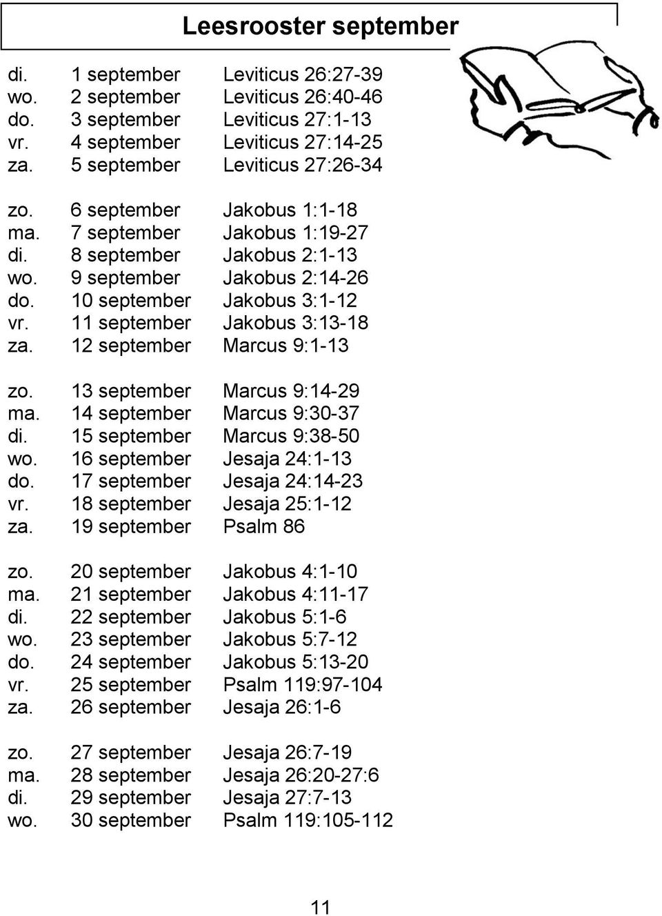 12 september Marcus 9:1-13 zo. 13 september Marcus 9:14-29 ma. 14 september Marcus 9:30-37 di. 15 september Marcus 9:38-50 wo. 16 september Jesaja 24:1-13 do. 17 september Jesaja 24:14-23 vr.