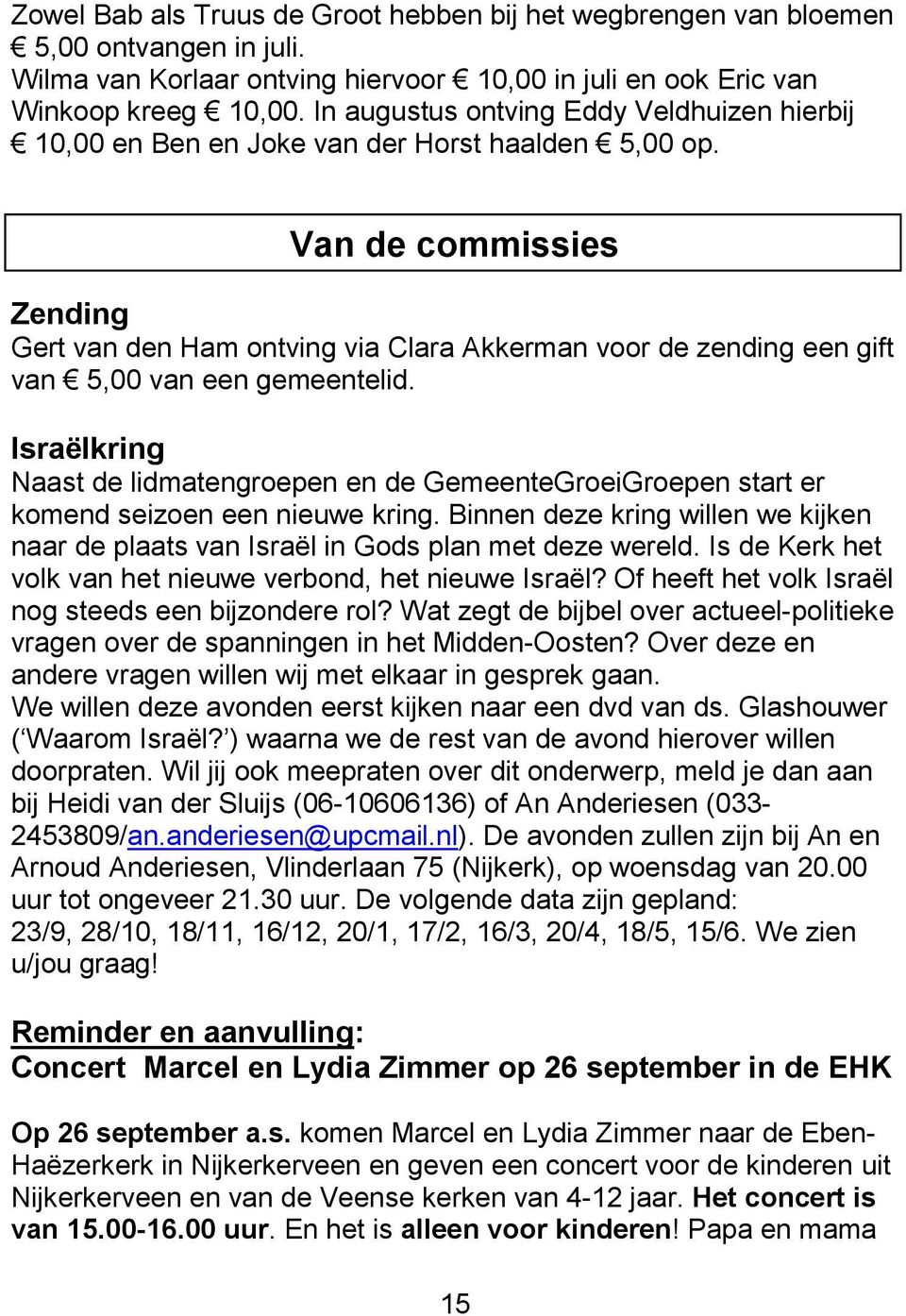 Van de commissies Zending Gert van den Ham ontving via Clara Akkerman voor de zending een gift van 5,00 van een gemeentelid.