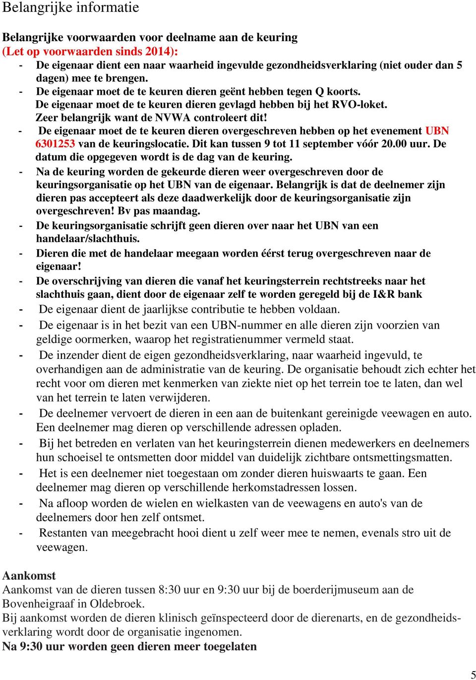 Zeer belangrijk want de NVWA controleert dit! - De eigenaar moet de te keuren dieren overgeschreven hebben op het evenement UBN 6301253 van de keuringslocatie.