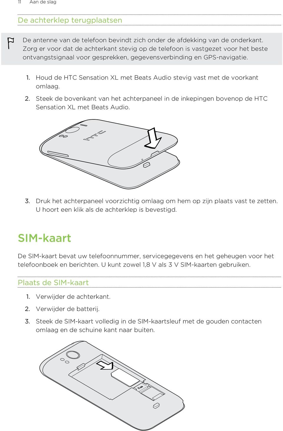 Houd de HTC Sensation XL met Beats Audio stevig vast met de voorkant omlaag. 2. Steek de bovenkant van het achterpaneel in de inkepingen bovenop de HTC Sensation XL met Beats Audio. 3.